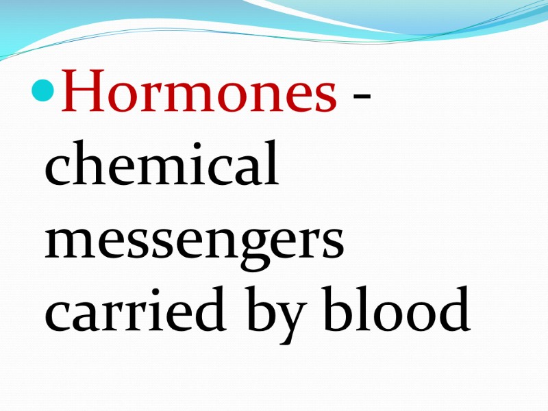 Hormones - chemical   messengers carried by blood